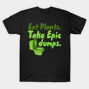 Eat Plants Take Epic Dumps T-Shirt